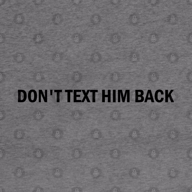 don't text him back by mdr design